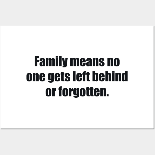 Family means no one gets left behind or forgotten Wall Art by BL4CK&WH1TE 